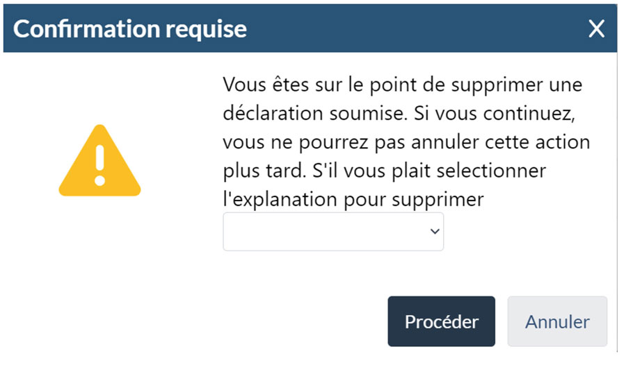 Fenêtre de confirmation avec icône d’avertissement. Message indiquant que la suppression d’une déclaration est irréversible. Menu déroulant pour la raison. Boutons : ‘Procéder’ et ‘Annuler’.